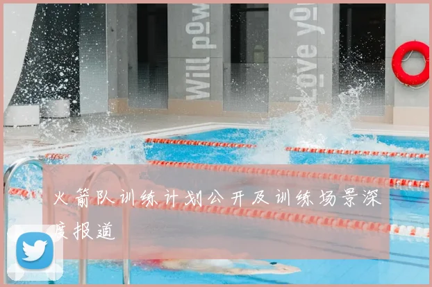 火箭队训练计划公开及训练场景深度报道