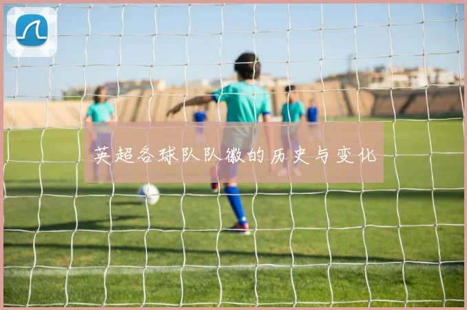 英超各球队队徽的历史与变化