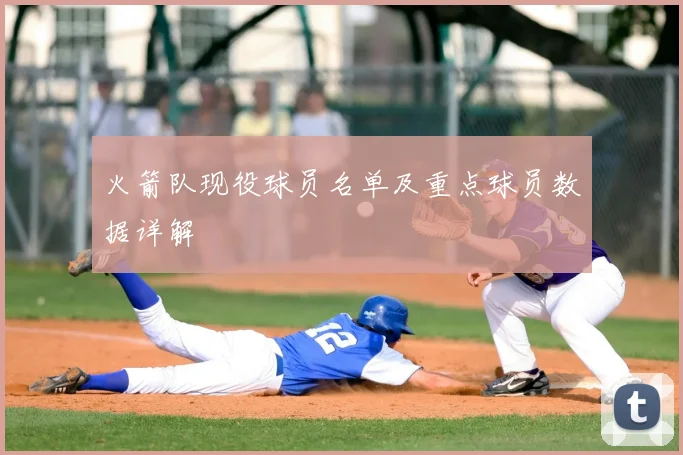 火箭队现役球员名单及重点球员数据详解